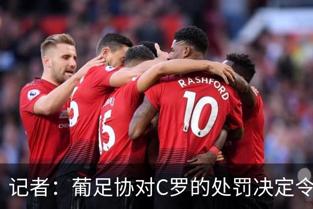 记者：葡足协对C罗的处罚决定令人发笑，作为禁令毫无实质意义